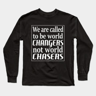 We are called to be world changers, not world chasers Long Sleeve T-Shirt